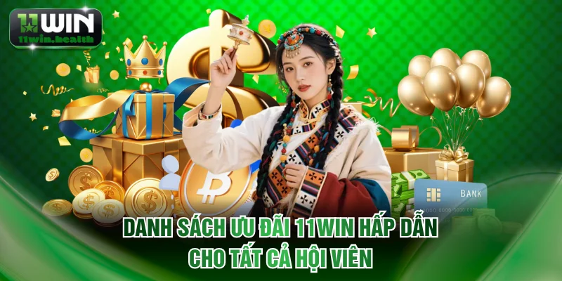 Danh sách ưu đãi 11WIN hấp dẫn cho tất cả hội viên