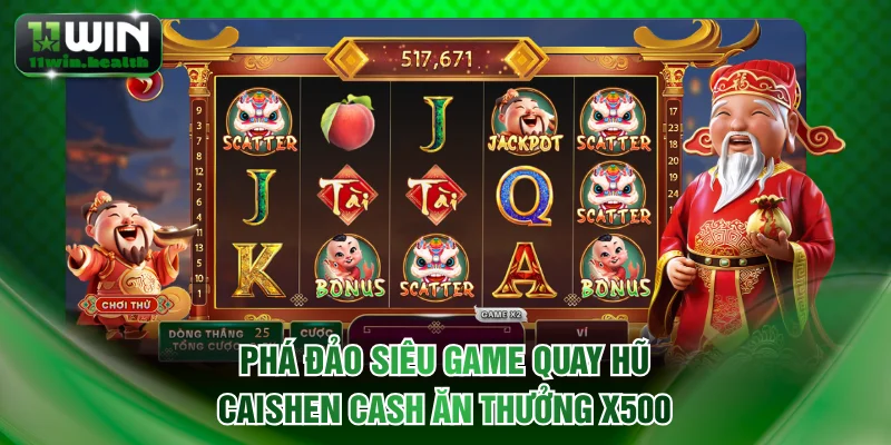 Phá đảo siêu game quay hũ Caishen Cash ăn thưởng x500