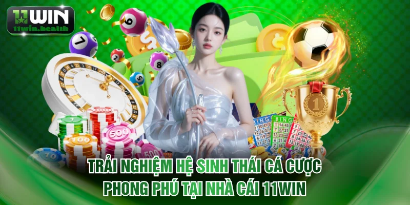 Trải nghiệm hệ sinh thái cá cược phong phú tại nhà cái 11WIN